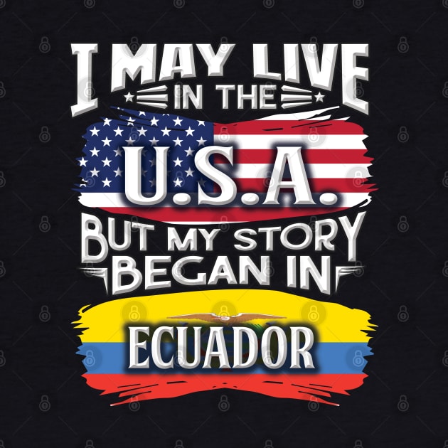 I May Live In The USA But My Story Began In Ecuador - Gift For Ecuadorian With Ecuadorian Flag Heritage Roots From Ecuador by giftideas